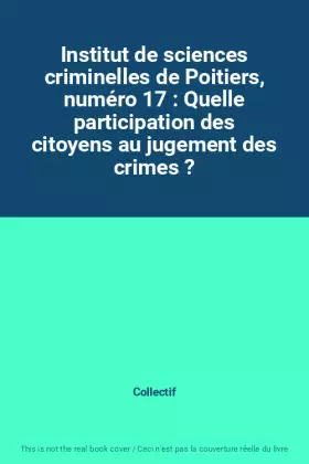 Couverture du produit · Institut de sciences criminelles de Poitiers, numéro 17 : Quelle participation des citoyens au jugement des crimes ?
