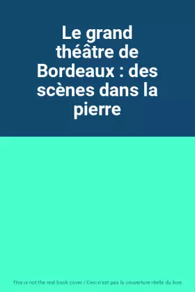 Couverture du produit · Le grand théâtre de Bordeaux : des scènes dans la pierre