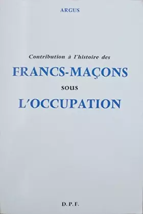 Couverture du produit · CONTRIBUTION A L'HISTOIRE DES FRANCS-MACONS SOUS L'OCCUPATION