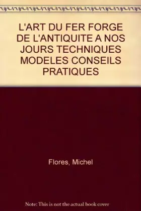 Couverture du produit · L'ART DU FER FORGE DE L'ANTIQUITE A NOS JOURS TECHNIQUES MODELES CONSEILS PRATIQUES