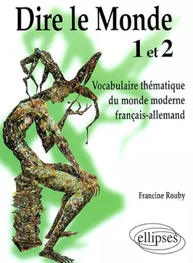 Couverture du produit · Dire le monde 1 et 2. Vocabulaire thématique du monde moderne français-allemand