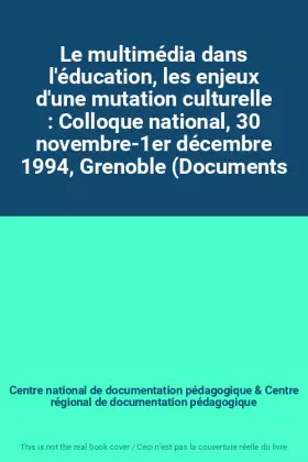 Couverture du produit · Le multimédia dans l'éducation, les enjeux d'une mutation culturelle : Colloque national, 30 novembre-1er décembre 1994, Grenob