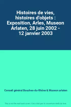 Couverture du produit · Histoires de vies, histoires d'objets : Exposition, Arles, Museon Arlaten, 28 juin 2002 - 12 janvier 2003