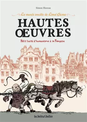 Couverture du produit · Le Musée insolite de Limul Goma T1: Hautes Oeuvres, Petit traité d'humanisme à la Française.