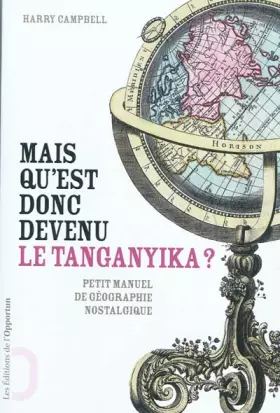 Couverture du produit · Mais qu'est donc devenu le Tanganyika? Petit manuel de géographie nostalgique