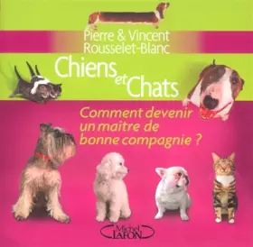 Couverture du produit · Chiens et chats : Comment devenir un mai&x302tre de bonne compagnie ?