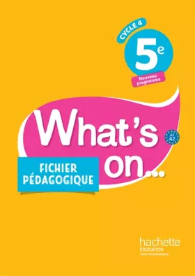 Couverture du produit · What's on... anglais cycle 4 / 5e - Fichier pédagogique - éd. 2017: Livre du professeur