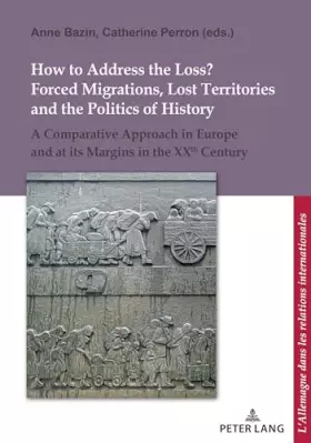 Couverture du produit · How to Address the Loss? Forced Migrations, Lost Territories and the Politics of History: A Comparative Approach in Europe and