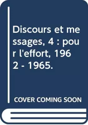 Couverture du produit · Discours et messages, 4 : pour l'effort, 1962 - 1965.