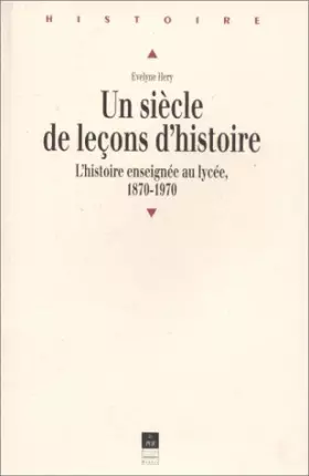 Couverture du produit · UN SIECLE DE LECONS D'HISTOIRE. L'histoire enseignée au lycée, 1870-1970