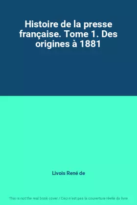 Couverture du produit · Histoire de la presse française. Tome 1. Des origines à 1881