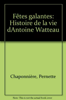 Couverture du produit · Fetes Galantes Histoire de la Vie d' Antoine Watteau