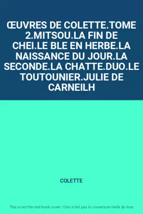 Couverture du produit · ŒUVRES DE COLETTE.TOME 2.MITSOU.LA FIN DE CHEI.LE BLE EN HERBE.LA NAISSANCE DU JOUR.LA SECONDE.LA CHATTE.DUO.LE TOUTOUNIER.JULI