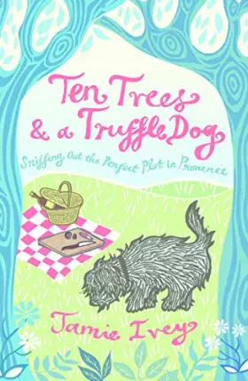 Couverture du produit · Ten Trees and a Truffle Dog: Sniffing Out the Perfect Plot in Provence