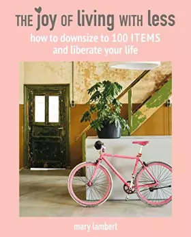 Couverture du produit · The Joy of Living with Less: How to downsize to 100 items and liberate your life