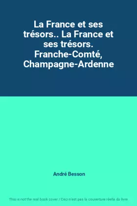 Couverture du produit · La France et ses trésors.. La France et ses trésors. Franche-Comté, Champagne-Ardenne