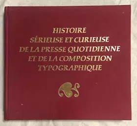 Couverture du produit · HISTOIRE SÉRIEUSE ET CURIEUSE DE LA PRESSE QUOTIDIENNE ET DE LA COMPOSITION TYPOGRAPHIQUE