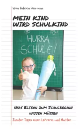 Couverture du produit · Mein Kind wird Schulkind: Was Eltern zum Schulbeginn wissen müssen - Insider Tipps einer Lehrerin und Mutter (German Edition)