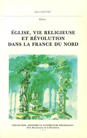 Couverture du produit · Eglise vie religieuse et revolution dans la France du nord