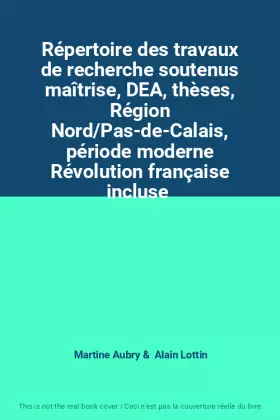 Couverture du produit · Répertoire des travaux de recherche soutenus maîtrise, DEA, thèses, Région Nord/Pas-de-Calais, période moderne Révolution franç