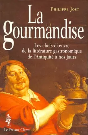 Couverture du produit · La gourmandise : Les chefs d'oeuvre de la littérature gastronomique de l'Antiquité à nos jours