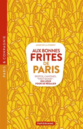 Couverture du produit · Aux bonnes frites de Paris - Restos, cantines, fast-good 100 lieux pour se régaler