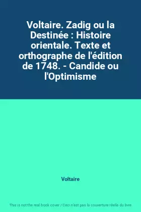 Couverture du produit · Voltaire. Zadig ou la Destinée : Histoire orientale. Texte et orthographe de l'édition de 1748. - Candide ou l'Optimisme