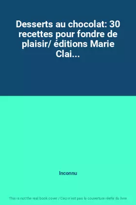 Couverture du produit · Desserts au chocolat: 30 recettes pour fondre de plaisir/ éditions Marie Clai...