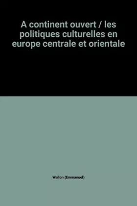 Couverture du produit · A continent ouvert / les politiques culturelles en europe centrale et orientale