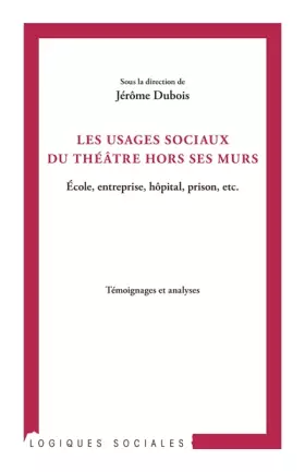 Couverture du produit · Les usages sociaux du théâtre hors ses murs: Ecole, entreprise, hôpital, prison, etc. Témoignages et analyses
