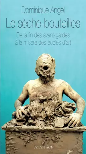 Couverture du produit · Le sèche-bouteilles : De la fin des avant-gardes à la misère des écoles d'art