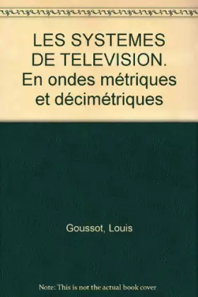 Couverture du produit · LES SYSTEMES DE TELEVISION. En ondes métriques et décimétriques