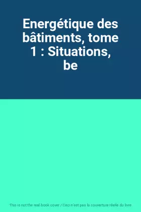 Couverture du produit · Energétique des bâtiments, tome 1 : Situations, be