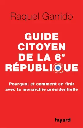 Couverture du produit · Guide citoyen de la 6e République: Pourquoi et comment en finir avec la monarchie présidentielle