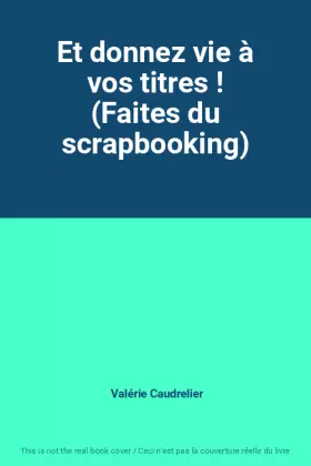 Couverture du produit · Et donnez vie à vos titres ! (Faites du scrapbooking)