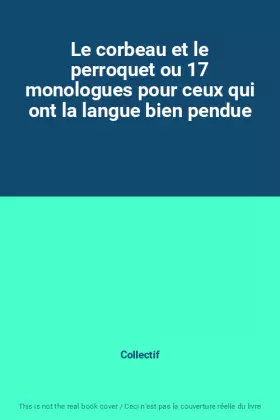 Couverture du produit · Le corbeau et le perroquet ou 17 monologues pour ceux qui ont la langue bien pendue