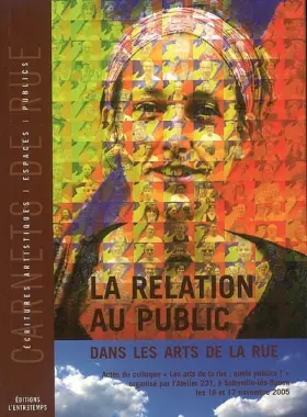 Couverture du produit · La relation au public dans les Arts de la rue : Colloque "Arts de la rue : quels publics ?" les 16 et 17 novembre 2005 à Sottev