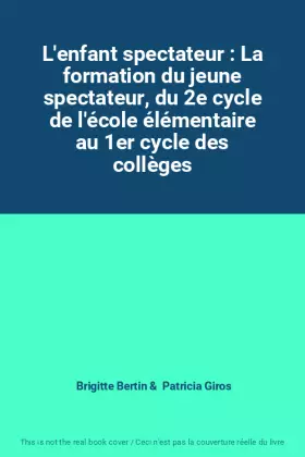Couverture du produit · L'enfant spectateur : La formation du jeune spectateur, du 2e cycle de l'école élémentaire au 1er cycle des collèges