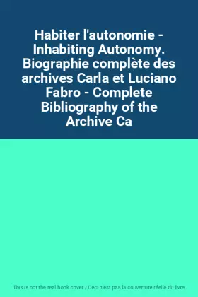 Couverture du produit · Habiter l'autonomie - Inhabiting Autonomy. Biographie complète des archives Carla et Luciano Fabro - Complete Bibliography of t