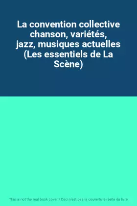 Couverture du produit · La convention collective chanson, variétés, jazz, musiques actuelles (Les essentiels de La Scène)