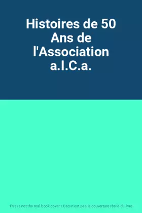 Couverture du produit · Histoires de 50 Ans de l'Association a.I.C.a.