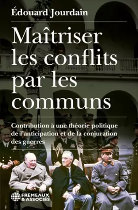 Couverture du produit · MAÎTRISER LES CONFLITS PAR LES COMMUNS: CONTRIBUTION À UNE THÉORIE POLITIQUE DE L’ANTICIPATION ET DE LA CONJURATION DES GUERRES