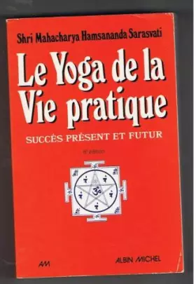Couverture du produit · Le yoga de la vie pratique: Succès présent et futur : connaissance, maîtrise de soi, bonheur (French Edition)