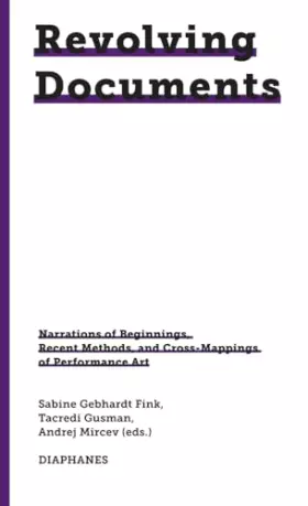 Couverture du produit · Revolving Documents―Narrations of Beginnings, Recent Methods and Cross-Mappings of Performance Art (745. Kunst Design Medienkul
