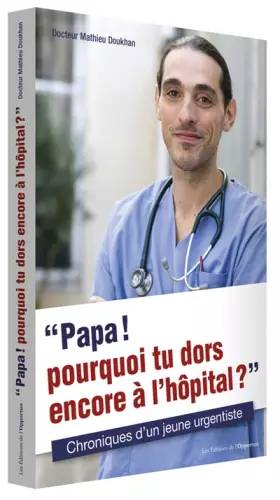 Couverture du produit · Papa ! Pourquoi tu dors encore à l'hôpital ? Chroniques d'un jeune urgentiste