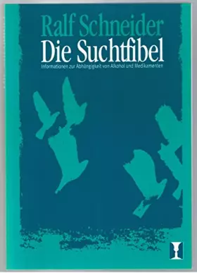 Couverture du produit · Die Suchtfibel. Informationen zur Abhängigkeit von Alkohol und Medikamenten für Betroffene, Angehörige und Interessierte
