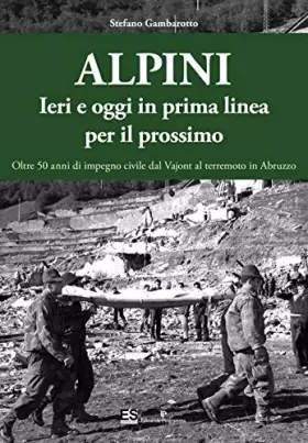 Couverture du produit · Alpini. Ieri e oggi in prima linea per il prossimo. Oltre 50 anni di impegno civile dal Vajont al terremoto in Abruzzo. Ediz. i