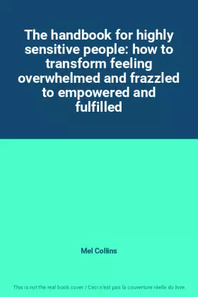 Couverture du produit · The handbook for highly sensitive people: how to transform feeling overwhelmed and frazzled to empowered and fulfilled