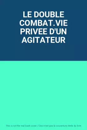 Couverture du produit · LE DOUBLE COMBAT.VIE PRIVEE D'UN AGITATEUR