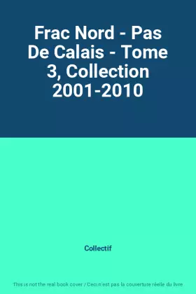 Couverture du produit · Frac Nord - Pas De Calais - Tome 3, Collection 2001-2010